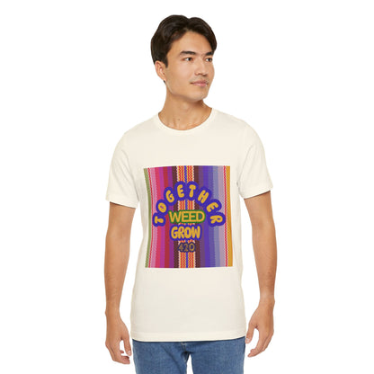 Together We Grow Weed Unisex Jersey T-Shirt - Vibrant Cannabis Culture Tee for 420 Enthusiasts